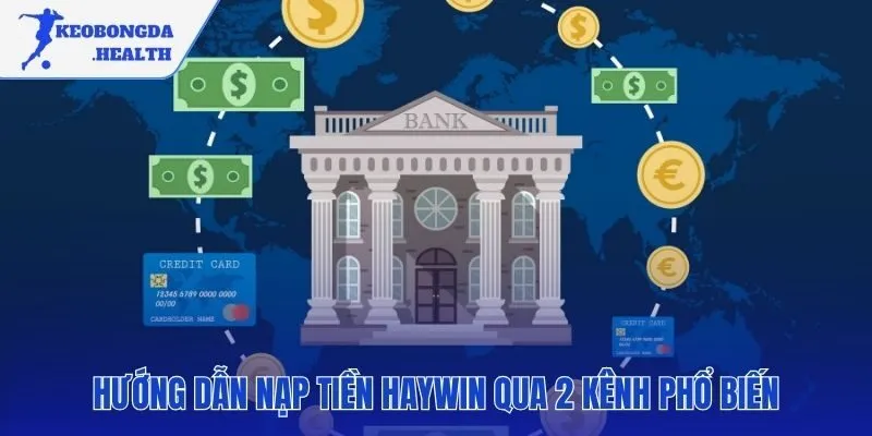 Hai phương thức nạp tiền vào HAYWIN tiện lợi và an toàn