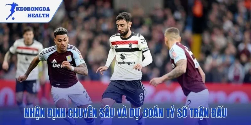 Dự báo tỷ số trận đấu nghiêng về đội chủ nhà Aston Villa