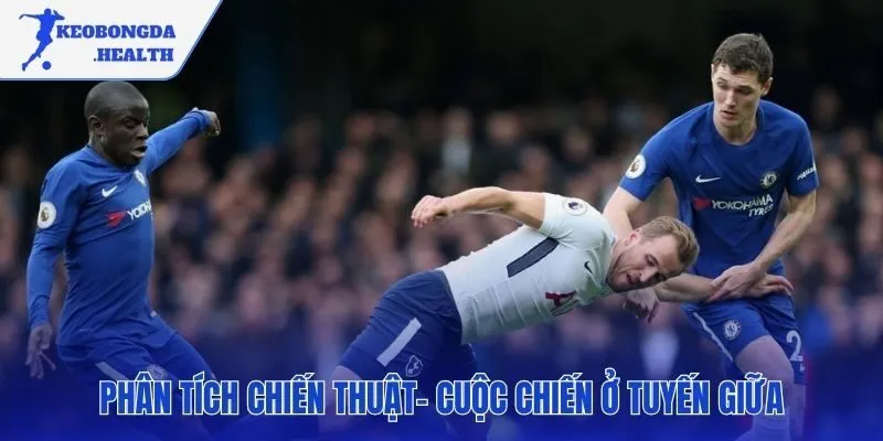 Tuyến giữa tâm điểm chiến thuật của hai đội bóng