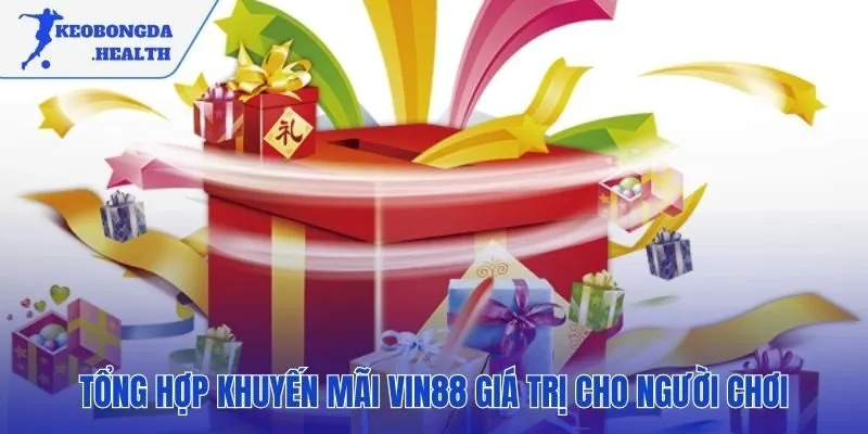 Tổng hợp ưu đãi giá trị không thể bỏ lỡ tại VIN88